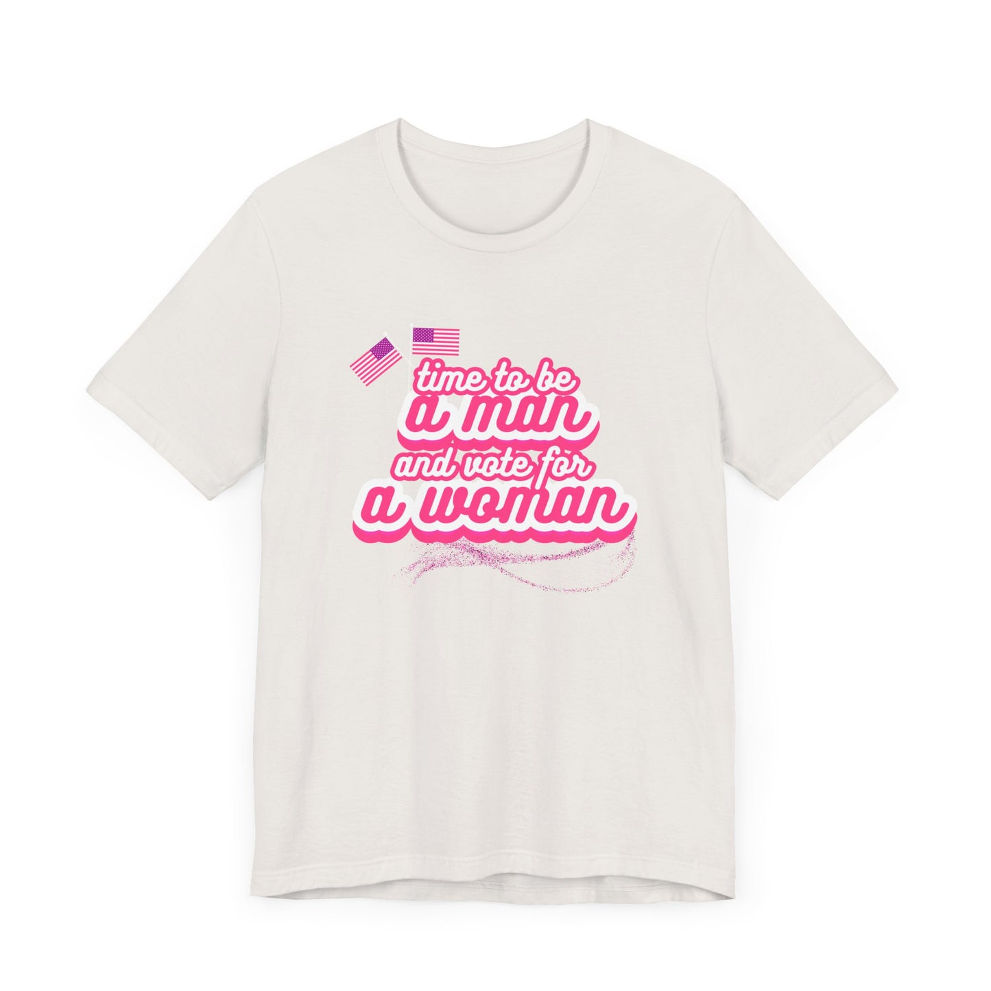 Time to Be a Man and Vote for a Woman Unisex Jersey Short Sleeve Tee
