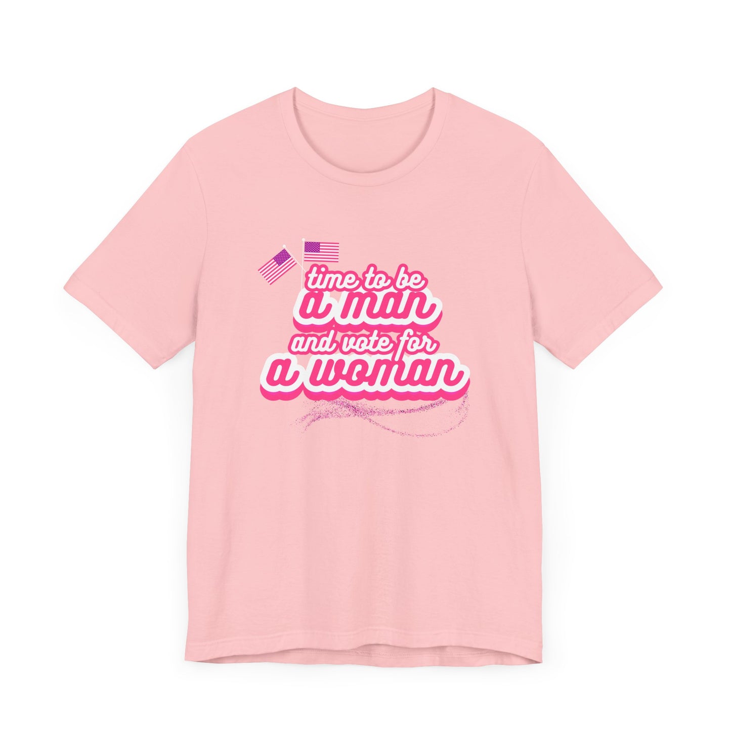 Time to Be a Man and Vote for a Woman Unisex Jersey Short Sleeve Tee