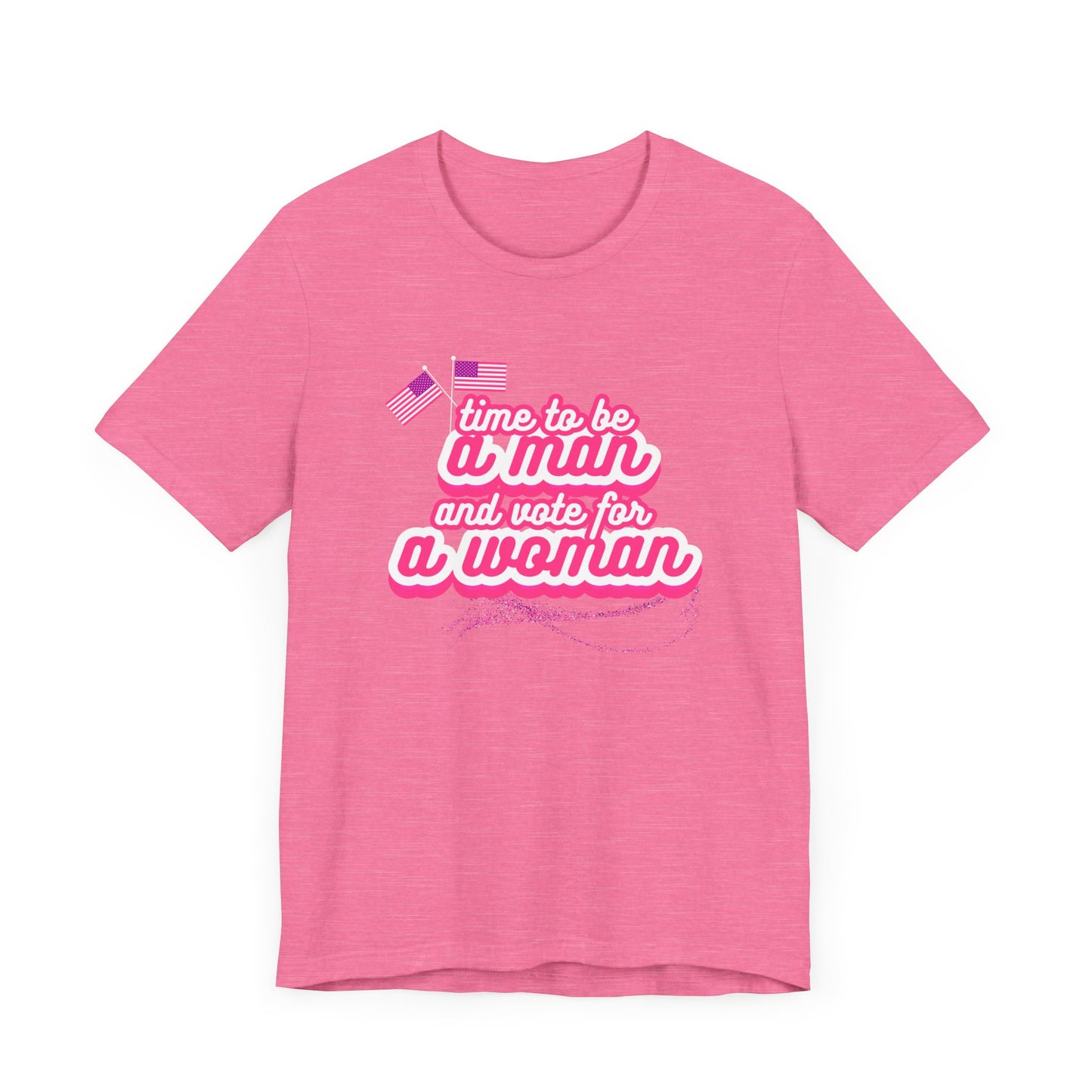 Time to Be a Man and Vote for a Woman Unisex Jersey Short Sleeve Tee