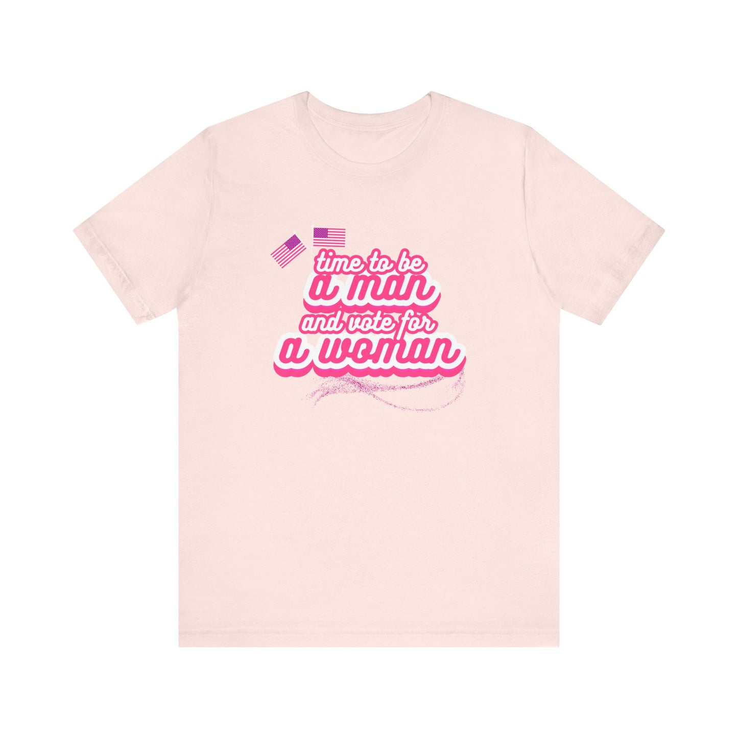 Time to Be a Man and Vote for a Woman Unisex Jersey Short Sleeve Tee