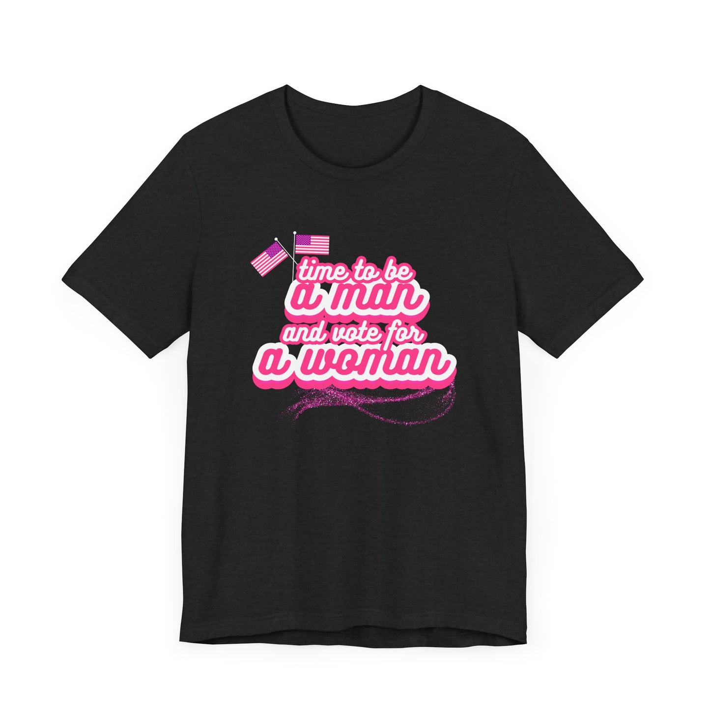 Time to Be a Man and Vote for a Woman Unisex Jersey Short Sleeve Tee