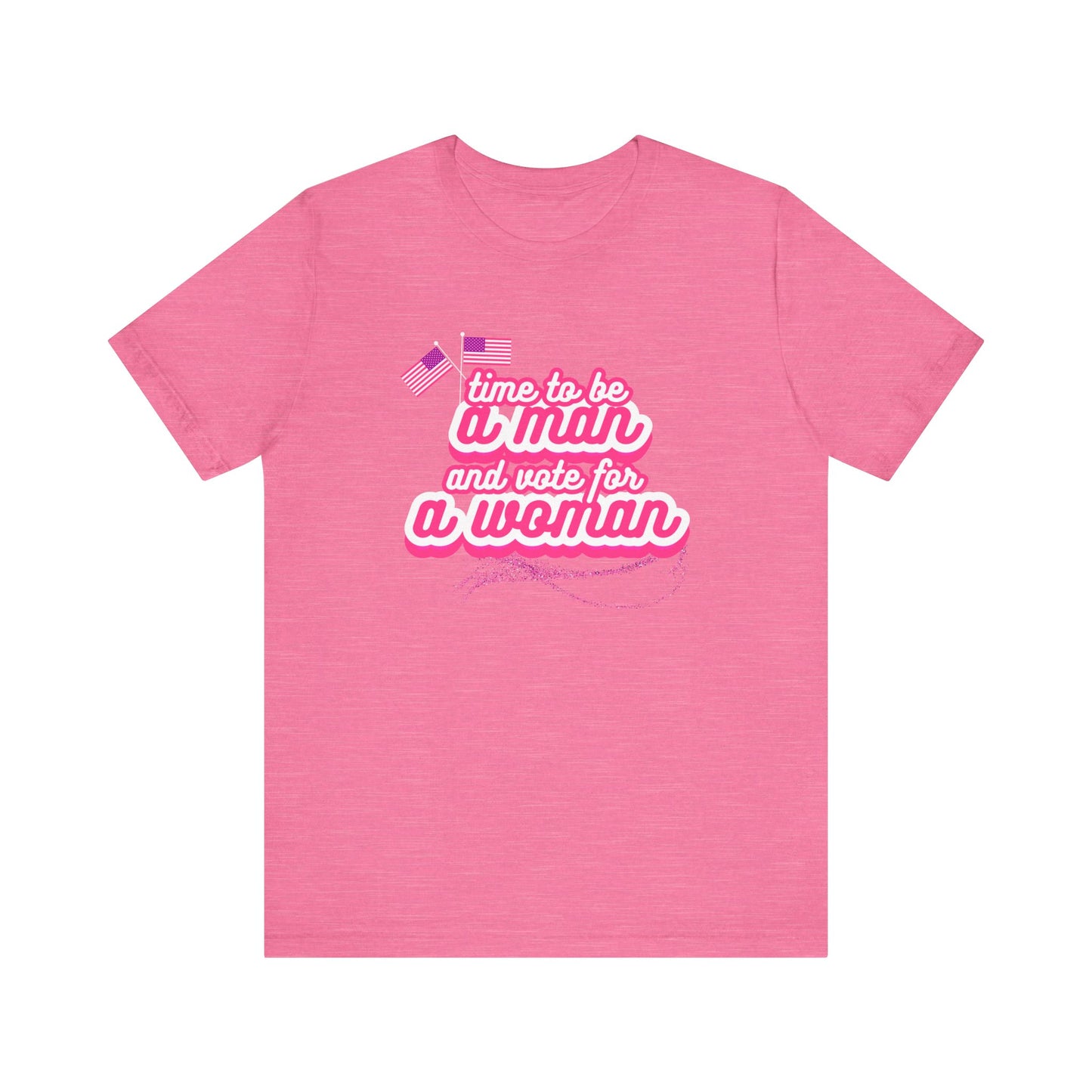 Time to Be a Man and Vote for a Woman Unisex Jersey Short Sleeve Tee