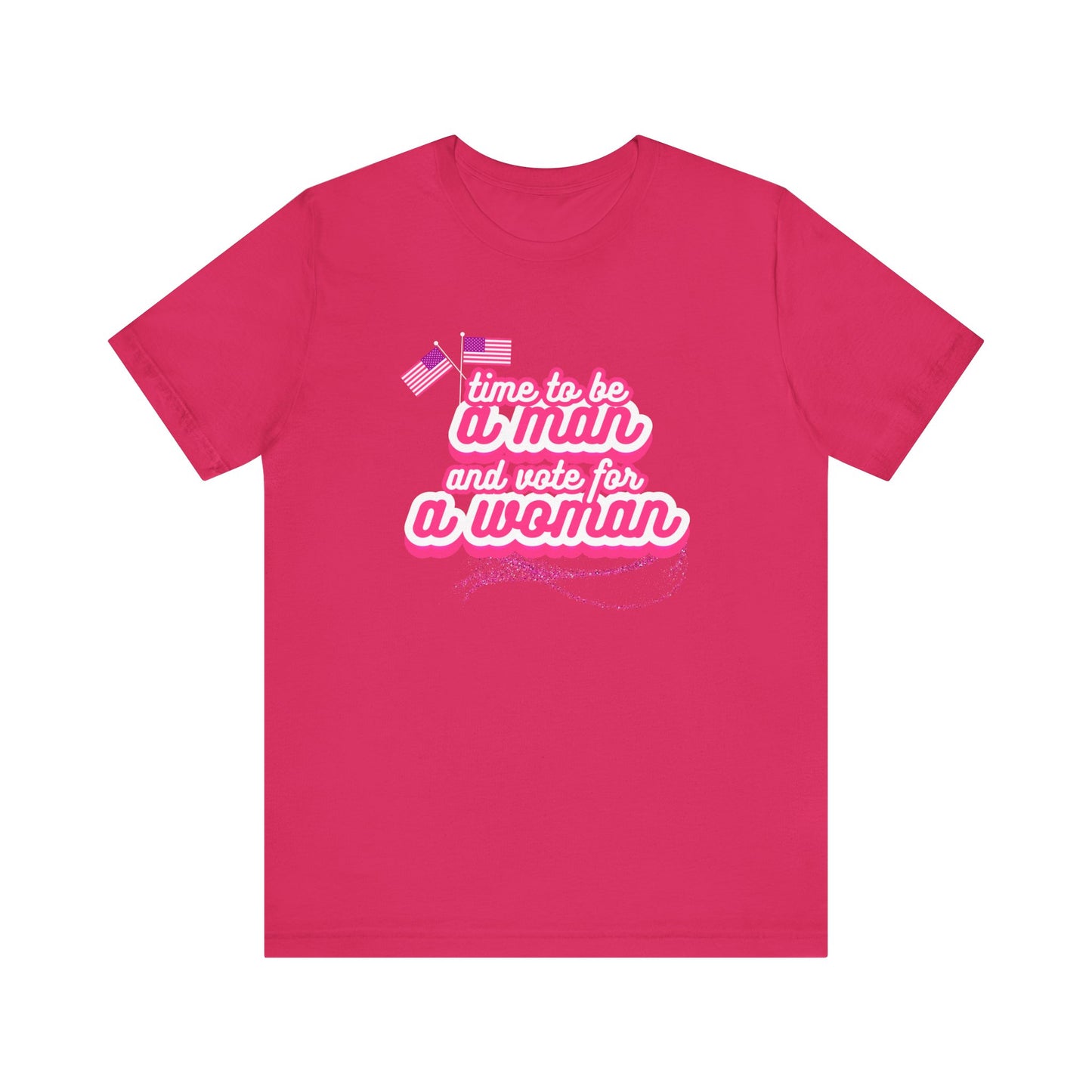Time to Be a Man and Vote for a Woman Unisex Jersey Short Sleeve Tee