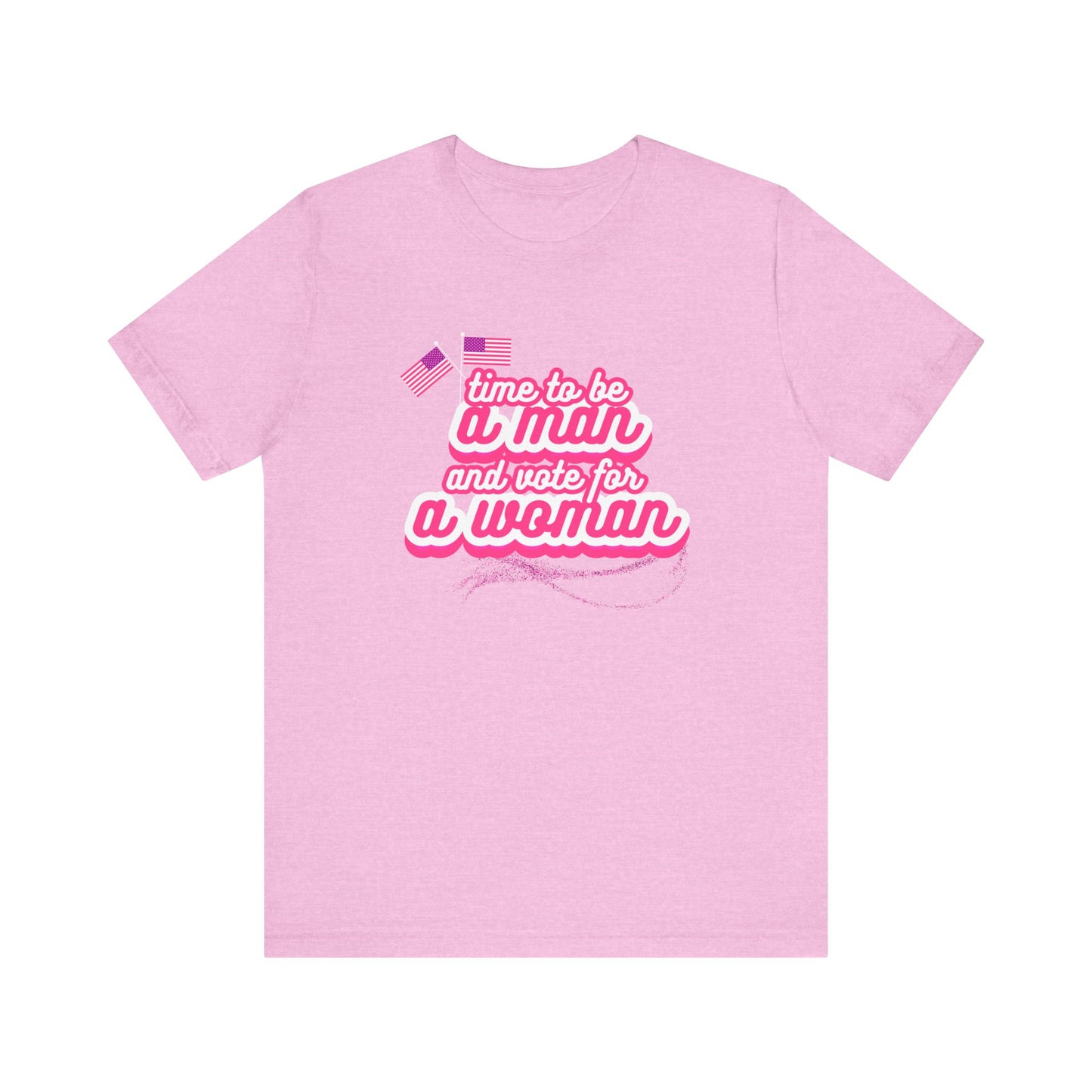 Time to Be a Man and Vote for a Woman Unisex Jersey Short Sleeve Tee