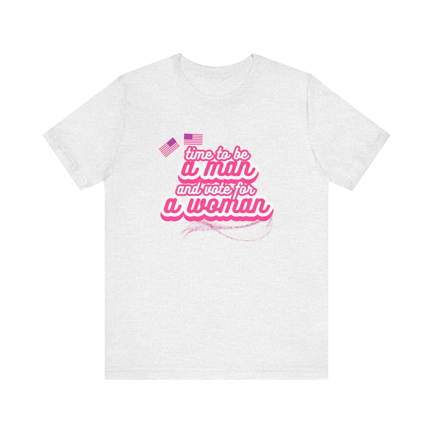 Time to Be a Man and Vote for a Woman Unisex Jersey Short Sleeve Tee