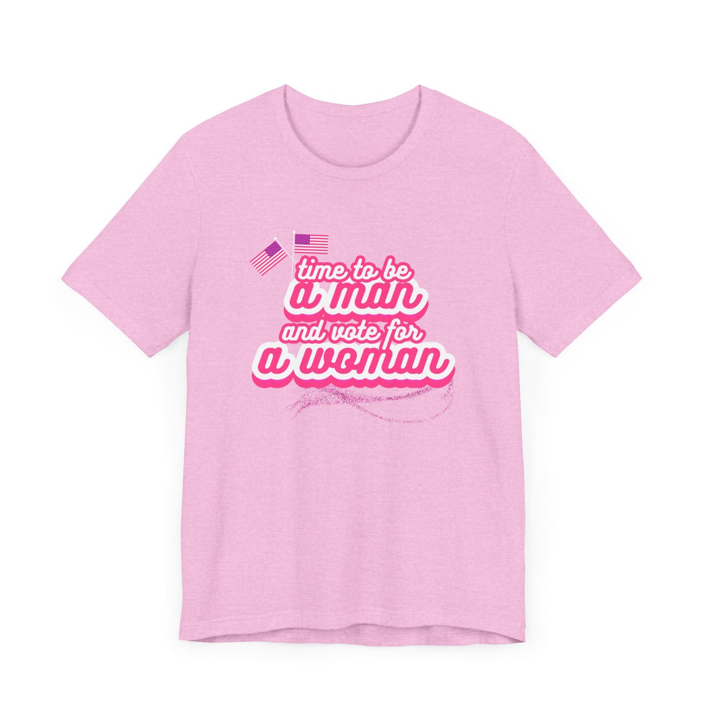 Time to Be a Man and Vote for a Woman Unisex Jersey Short Sleeve Tee