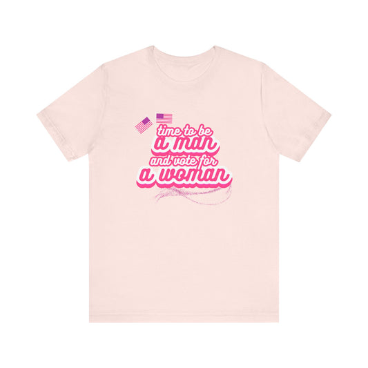 Time to Be a Man and Vote for a Woman Unisex Jersey Short Sleeve Tee