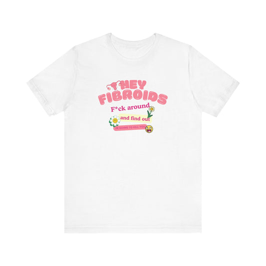 fibroid warrior, hey fibroids f around and find out, Jersey Short Sleeve Tee