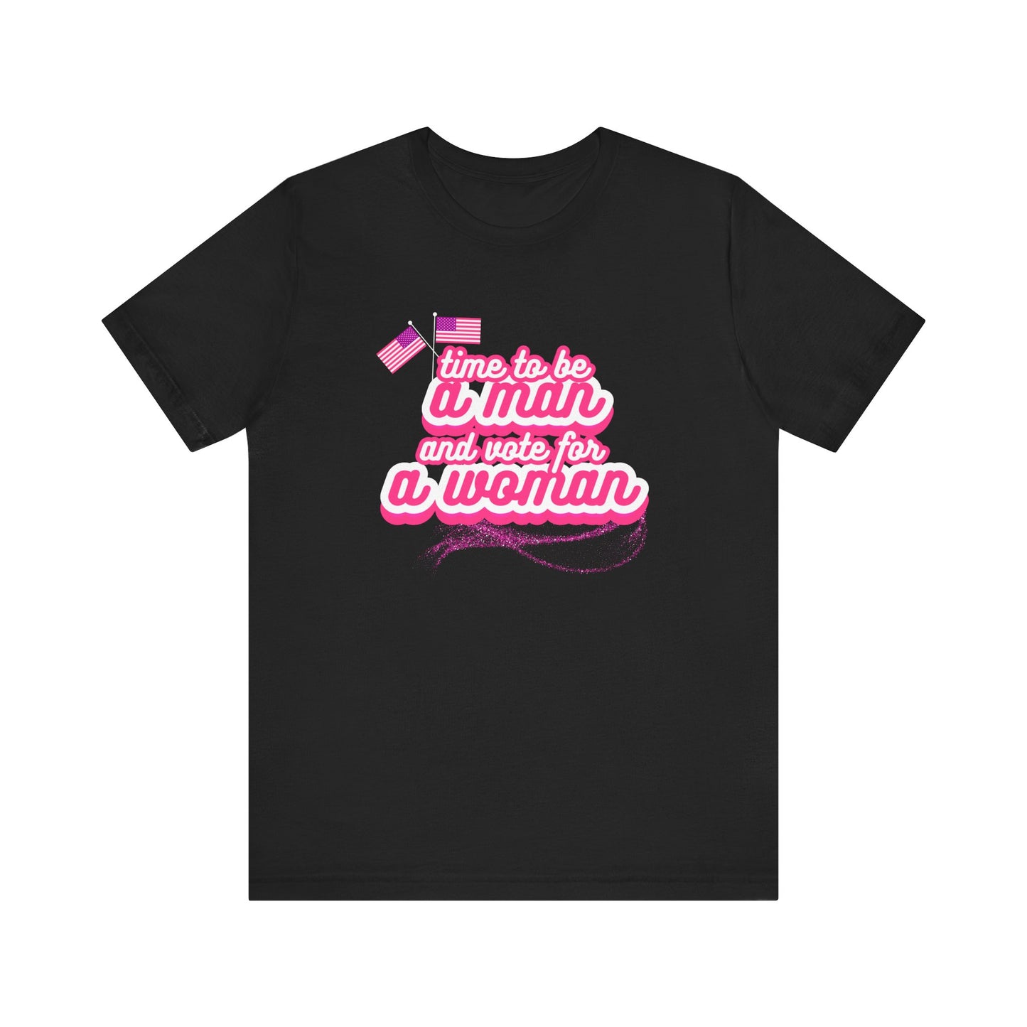Time to Be a Man and Vote for a Woman Unisex Jersey Short Sleeve Tee