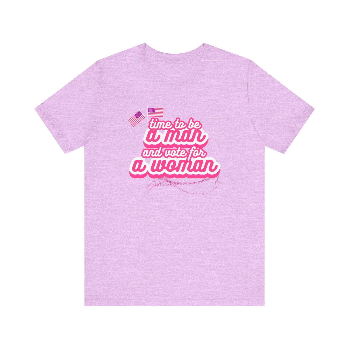Time to Be a Man and Vote for a Woman Unisex Jersey Short Sleeve Tee